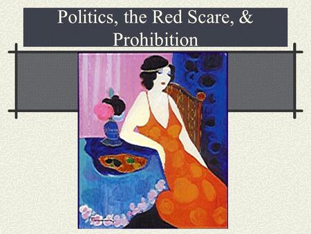 Politics, the Red Scare, & Prohibition Chapter 20 Politics of the Roaring Twenties.