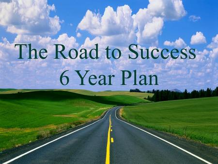 The Road to College 5 Year Plan The Road to Success 6 Year Plan.