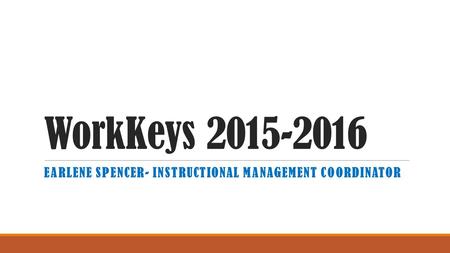 WorkKeys 2015-2016 EARLENE SPENCER- INSTRUCTIONAL MANAGEMENT COORDINATOR.