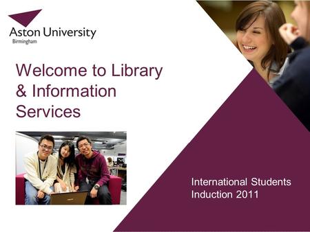 International Students Induction 2011 Welcome to Library & Information Services.