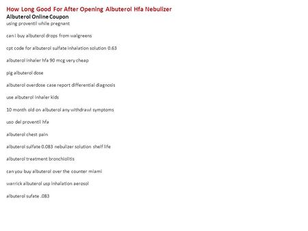 How Long Good For After Opening Albuterol Hfa Nebulizer Albuterol Online Coupon using proventil while pregnant can i buy albuterol drops from walgreens.