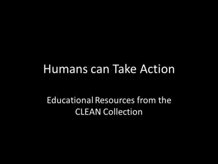 Humans can Take Action Educational Resources from the CLEAN Collection.