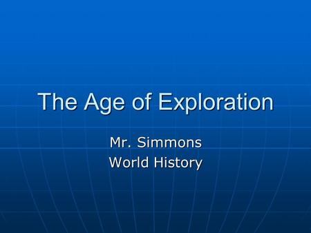 The Age of Exploration Mr. Simmons World History.