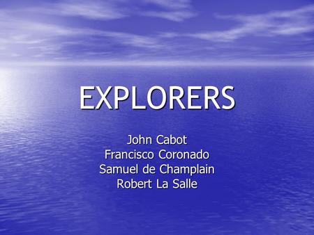 John Cabot Francisco Coronado Samuel de Champlain Robert La Salle