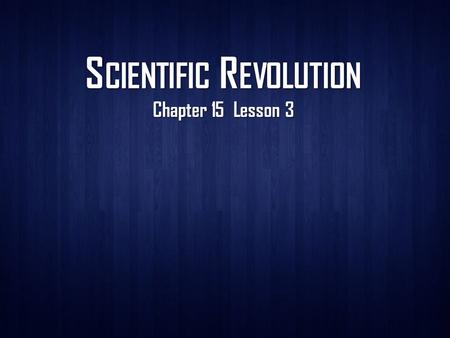 S CIENTIFIC R EVOLUTION Chapter 15 Lesson 3. Portugal Leads the Way Henry the Navigator Since Middle Ages, Europeans craved luxury goods from Asia Merchants.