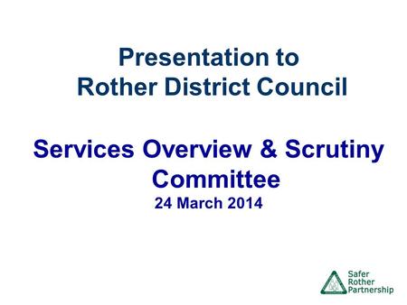 Presentation to Rother District Council Services Overview & Scrutiny Committee 24 March 2014.