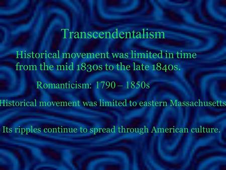 Transcendentalism Historical movement was limited in time from the mid 1830s to the late 1840s. Historical movement was limited to eastern Massachusetts.