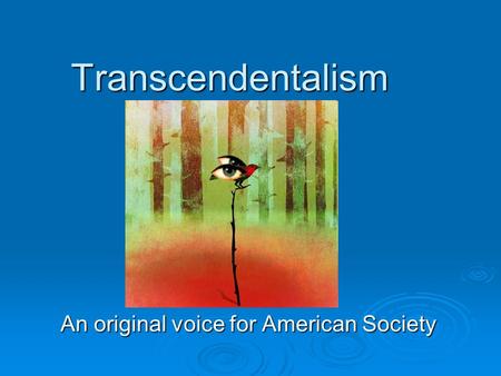 Transcendentalism An original voice for American Society.