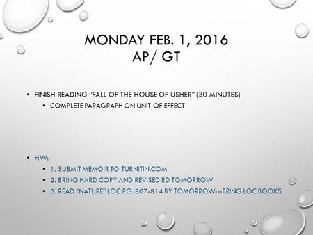 MONDAY FEB. 1, 2016 AP/ GT FINISH READING “FALL OF THE HOUSE OF USHER” (30 MINUTES) COMPLETE PARAGRAPH ON UNIT OF EFFECT HW: 1. SUBMIT MEMOIR TO TURNITIN.COM.