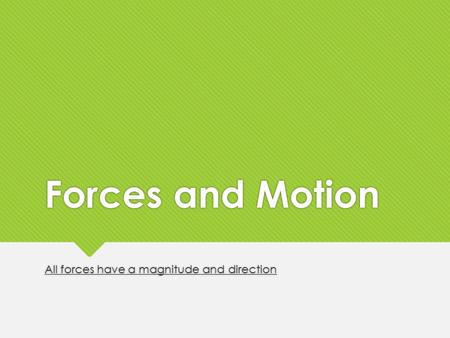 Forces and Motion All forces have a magnitude and direction.