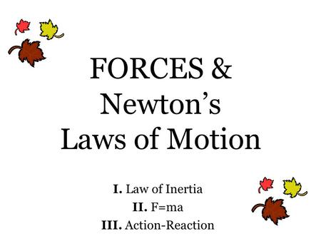 FORCES & Newton’s Laws of Motion I. Law of Inertia II. F=ma III. Action-Reaction.