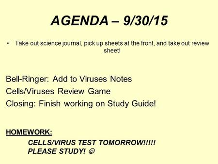 AGENDA – 9/30/15 Take out science journal, pick up sheets at the front, and take out review sheet! Bell-Ringer: Add to Viruses Notes Cells/Viruses Review.