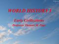 WORLD HISTORY I Early Civilizations Professor Thomas M. Page.