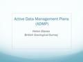 Active Data Management Plans (ADMP) - Helen Glaves British Geological Survey.