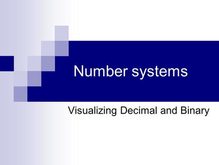 Number systems Visualizing Decimal and Binary. We count in base 10 because people started by counting on their fingers Base 10 is a number system that.