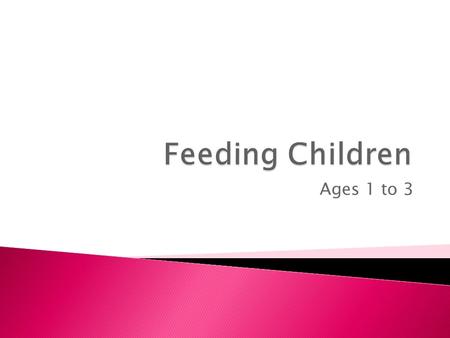 Ages 1 to 3.  Still eats a variety of baby food  Foods need to be low in sugar, and salt  Need to be cut into small pieces  Finger foods are popular.