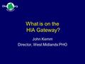 What is on the HIA Gateway? John Kemm Director, West Midlands PHO.