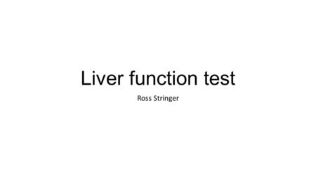 Liver function test Ross Stringer. Synthetic function Albumin & clotting (INR/PT, APTT) Hepatocellular damage AST (aspartate aminotransferase) & ALT (alanine.