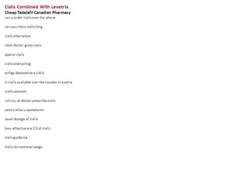 Cialis Combined With Levetria Cheap Tadalafil Canadian Pharmacy can u order cialis over the phone can you chew cialis 5mg cialis alternativa what doctor.