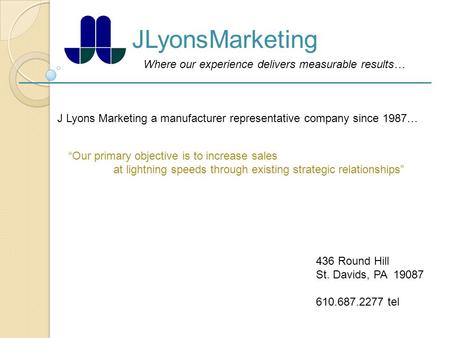 Where our experience delivers measurable results… JLyonsMarketing J Lyons Marketing a manufacturer representative company since 1987… “Our primary objective.