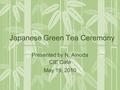 Japanese Green Tea Ceremony Presented by N. Ainoda CIE Café May 19, 2010.