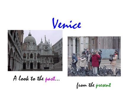 Venice A look to the past... from the present. When most people think of Venice, they think of an ancient city they commonly see on postcards.