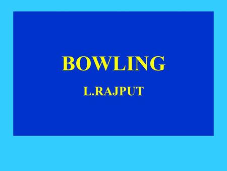 BOWLING L.RAJPUT. BOWLING BOWLERS WIN MATCHES LEARN TO BOWL KEY POINTS *Concentration *Focus on line & length *Alignment Keep the arms close to the body.