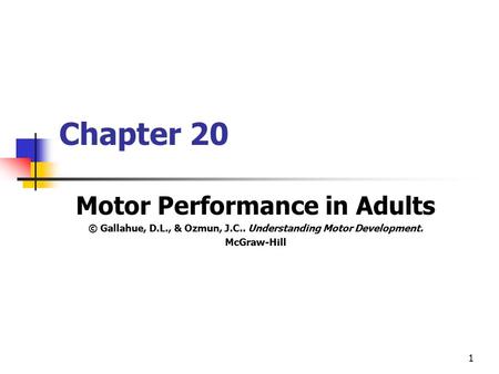 1 Chapter 20 Motor Performance in Adults © Gallahue, D.L., & Ozmun, J.C.. Understanding Motor Development. McGraw-Hill.