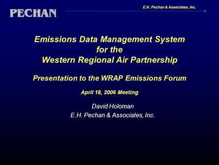 E.H. Pechan & Associates, Inc. Emissions Data Management System for the Western Regional Air Partnership Presentation to the WRAP Emissions Forum April.