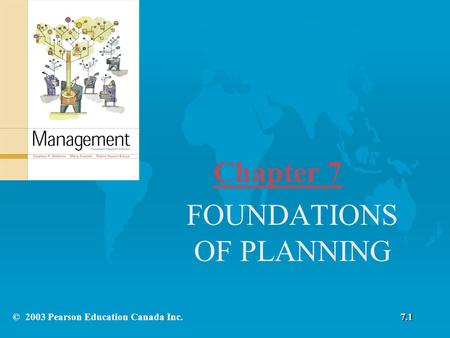 Chapter 7 FOUNDATIONS OF PLANNING 7.1© 2003 Pearson Education Canada Inc.