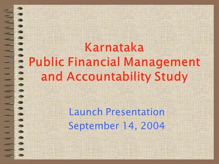 Karnataka Public Financial Management and Accountability Study Launch Presentation September 14, 2004.