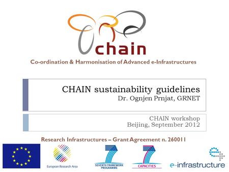 Co-ordination & Harmonisation of Advanced e-Infrastructures Research Infrastructures – Grant Agreement n. 260011 CHAIN sustainability guidelines Dr. Ognjen.