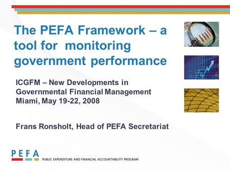 The PEFA Framework – a tool for monitoring government performance ICGFM – New Developments in Governmental Financial Management Miami, May 19-22, 2008.