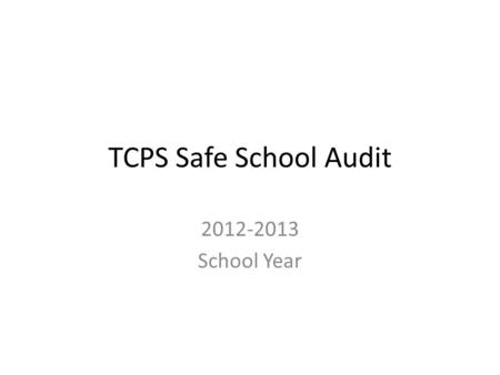 TCPS Safe School Audit 2012-2013 School Year. Commendations Consistent procedures for visitors Good Access Control “If somebody is in here without a badge,