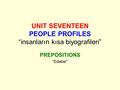 UNIT SEVENTEEN PEOPLE PROFILES “insanların kısa biyografileri” PREPOSITIONS “Edatlar”