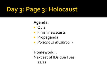 Agenda:  Quiz  Finish newscasts  Propaganda  Poisonous Mushroom Homework:. Next set of IDs due Tues. 12/11.