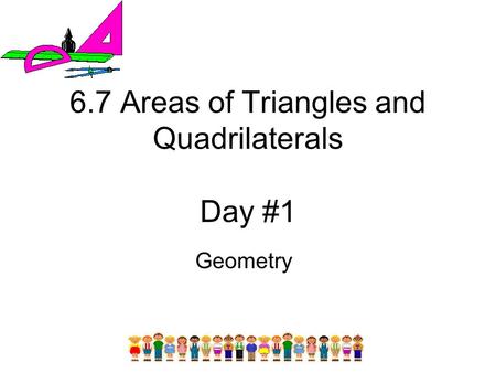 6.7 Areas of Triangles and Quadrilaterals Day #1 Geometry.