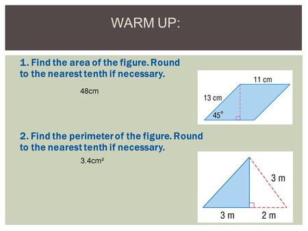 5-MINUTE CHECK 1 2. Find the perimeter of the figure. Round to the nearest tenth if necessary. WARM UP: 48cm 1. Find the area of the figure. Round to the.