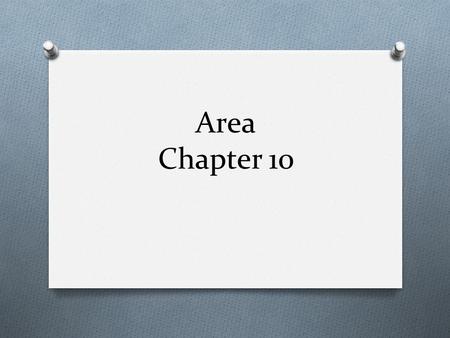 Area Chapter 10. O In your own words, write a definition for area. O Create a list of the area formulas that you know. O Rectangle O Triangle O Parallelogram.