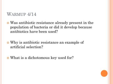 W ARMUP 4/14 Was antibiotic resistance already present in the population of bacteria or did it develop because antibiotics have been used? Why is antibiotic.