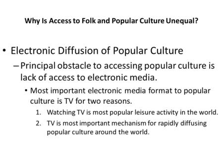 Why Is Access to Folk and Popular Culture Unequal? Electronic Diffusion of Popular Culture – Principal obstacle to accessing popular culture is lack of.