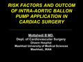 RISK FACTORS AND OUTCOM OF INTRA-AORTIC BALLON PUMP APPLICATION IN CARDIAC SURGERY Mottahedi B MD, Dept. of Cardiovascular Surgery Ghaem Hospital Mashhad.