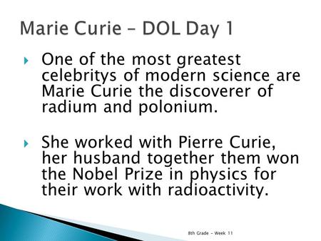  One of the most greatest celebritys of modern science are Marie Curie the discoverer of radium and polonium.  She worked with Pierre Curie, her husband.