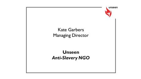 Kate Garbers Managing Director Unseen Anti-Slavery NGO.