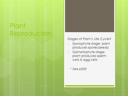 Plant Reproduction Stages of Plant’s Life Cycle? 1. Sporophyte stage- plant produces spores(seeds) 2. Gametophyte stage- plant produces sperm cells & egg.