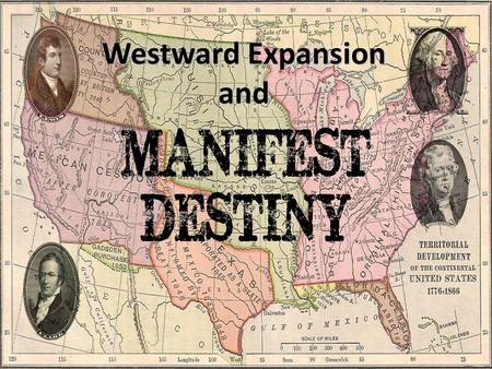 Westward Expansion and. Texas and the Southwest Manifest Destiny Term originated by newspaper editor John O’Sullivan in 1845 Merging of political and.