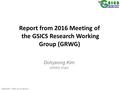 1 GSICS-EP-17, Biot, 2-3 June 2016 Dohyeong Kim (GRWG Chair) Report from 2016 Meeting of the GSICS Research Working Group (GRWG)