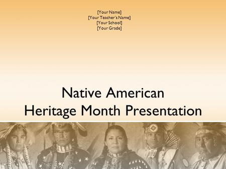 Native American Heritage Month Presentation [Your Name] [Your Teacher’s Name] [Your School] [Your Grade]