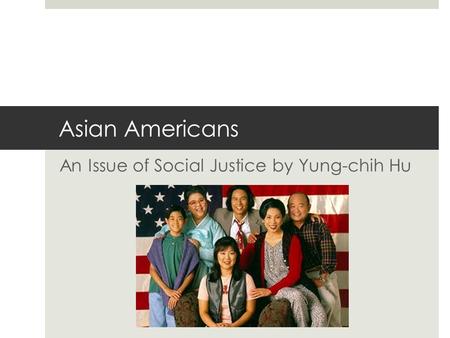 Asian Americans An Issue of Social Justice by Yung-chih Hu.