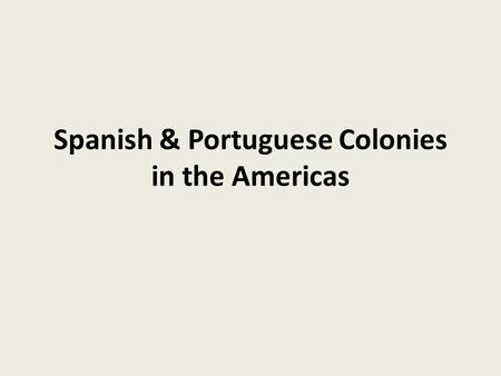 Spanish & Portuguese Colonies in the Americas